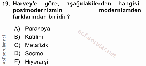 19. soru: Harvey'e göre, aşağıdakilerden hangisi postmodernizmin modernizmden farklarından biridir? A) Paranoya B) Katılım C) M…