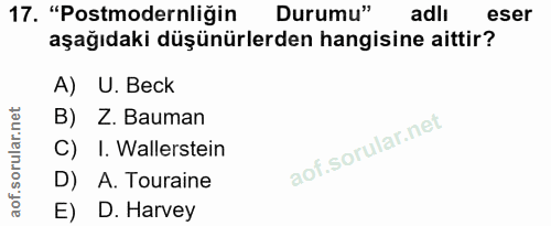 17. soru: "Postmodernliğin Durumu" adlı eser aşağıdaki düşünürlerden hangisine aittir? A) U. Beck B) Z. Bauman C) I. Wallerstei…