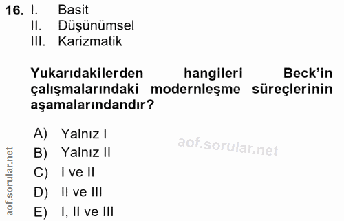 16. soru: 1. Basit Il. Düşünümsel IlI. Karizmatik Yukarıdakilerden hangileri Beck'in çalışmalarındaki modernleşme süreçlerinin…