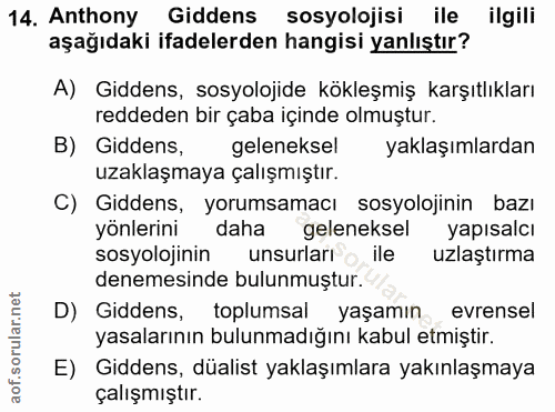 14. soru: Anthony Giddens sosyolojisi ile ilgili aşagıdaki ifadelerden hangisi yanlıştır? A) Giddens, sosyolojide kökleşmiş kar…