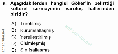 5. soru: Aşağıdakilerden hangisi Göker'in belirttiği kültürel sermayenin varoluş hallerinden biridir? A) Türetilmiş B) Kurumsa…