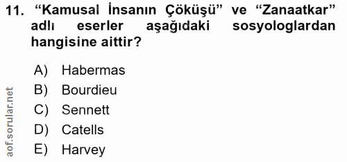 11. soru: "Kamusal İnsanın Çöküşü" ve "Zanaatkar" adlı eserler aşağıdaki sosyologlardan hangisine aittir? A) Habermas B) Bourdi…