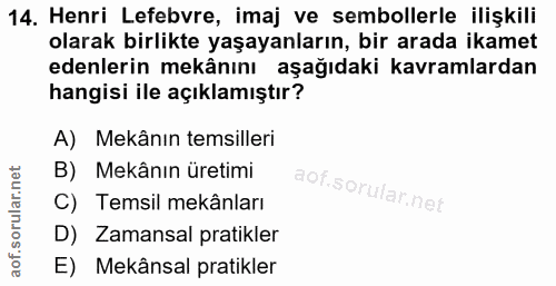 14. soru: Henri Lefebvre, imaj ve sembollerle ilişkili olarak birlikte yaşayanların, bir arada ikamet edenlerin mekânını aşağıd…