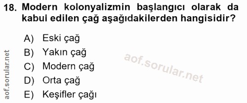 18. soru: Modern kolonyalimin başlangıcı olarak da kabul edilen çağ aşağıdakilerden hangisidir? A) Eski çağ B) Yakın çağ C) Mod…