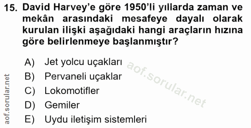 15. soru: David Harvey'e göre 1950'li yıllarda zaman ve mekân arasındaki mesafeye dayalı olarak kurulan ilişki aşağıdaki hangi…