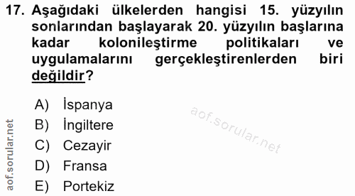 17. soru: Aşağıdaki ülkelerden hangisi 15. yüzyılın sonlarından başlayarak 20. yüzyılın başlarına kadar kolonileştirme politika…
