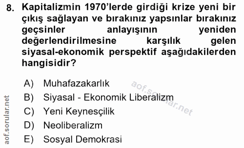 8. soru: Kapitalizmin 1970'lerde girdiği krize yeni bir çıkış sağlayan ve bırakınız yapsınlar bırakınız geçsinler anlayışının…