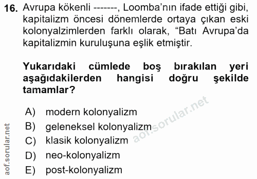 16. soru: Avrupa kökenli ----, Loomba'nın ifade ettiği gibi, kapitalizm öncesi dönemlerde ortaya çıkan eski kolonyalimlerden fa…