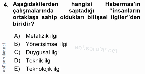 4. soru: Aşağıdakilerden hangisi Habermas'in çalışmalarında saptadığı "insanların ortaklaşa sahip oldukları bilişsel ilgiler"d…