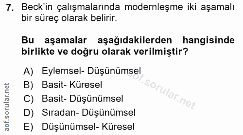 7. soru: Beck'in çalışmalarında modernleşme iki aşamalı bir süreç olarak belirir. Bu aşamalar aşağıdakilerden hangisinde birli…