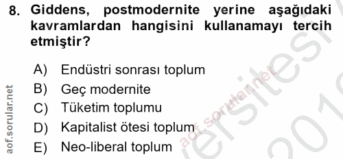 8. soru: Giddens, postmodernite yerine aşağıdaki kavramlardan hangisini kullanamayı tercih etmiştir? A) Endüstri sonrası toplu…