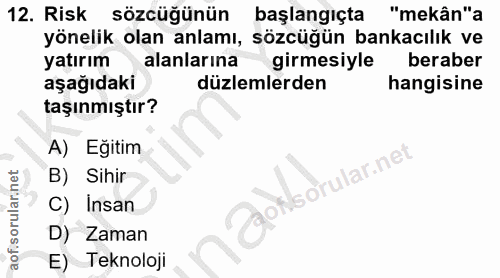 12. soru: Risk sözcüğünün başlangıçta "mekân"a yönelik olan anlamı, sözcüğün bankacılık ve yatırım alanlarına girmesiyle berabe…