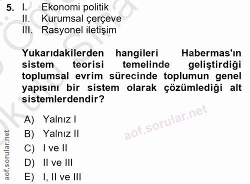 5. soru: l. Ekonomi politik II. Kurumsal çerçeve IlI. Rasyonel iletişim Yukarıdakilerden hangileri Habermas'ın sistem teorisi…