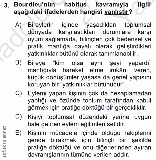 3. soru: Bourdieu'nün habitus kavramıyla ( ilgili aşağıdaki ifadelerden hangisi yanlıştır? A) Bireylerin içinde yaşadıkları to…