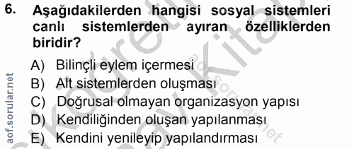 6. soru: Aşağıdakilerden hangisi sosyal sistemleri canlı sistemlerden ayıran özelliklerden biridir? A) Bilinçli eylem içermesi…