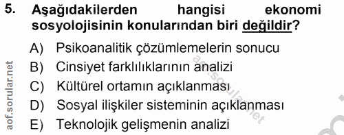 5. soru: Aşağıdakilerden hangisi ekonomi sosyolojisinin konularından biri değildir? A) Psikoanalitik çözümlemelerin sonucu B)…