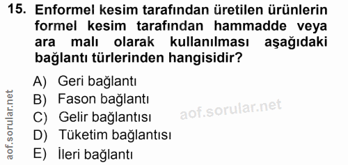 15. soru: Enformel kesim tarafından üretilen ürünlerin formel kesim tarafından hammadde veya ara malı kolarak kullanılması aşağ…