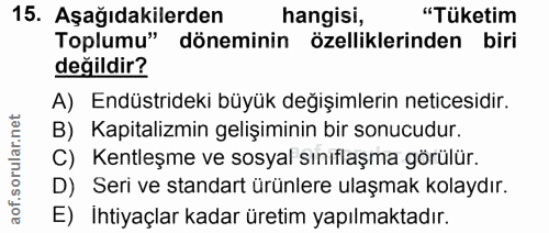 15. soru: Aşağıdakilerden hangisi, "Tüketim Toplumu" döneminin özelliklerinden biri değildir? A) Endüstrideki büyük değişimleri…