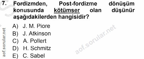 7. soru: Fordizmden, Post-fordizme dönüşüm konusunda kötümser olan düşünür aşağıdakilerden hangisidir? A) J. M. Piore B) J. At…