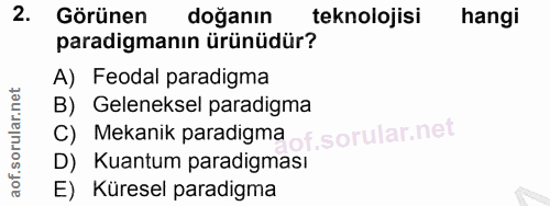 2. soru: Görünen doğanın teknolojisi hangi paradigmanın ürünüdür? A) Feodal paradigma B) Geleneksel paradigma C) Mekanik parad…