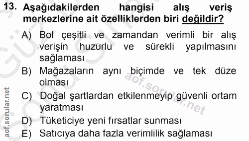 13. soru: Aşağıdakilerden hangisi alış veriş merkezlerine ait özelliklerden biri değildir? A) Bol çeşitli ve zamandan verimli b…