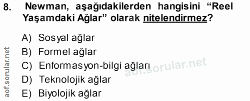 8. soru: Newman, aşağıdakilerden hangisini "Reel Yaşamdaki Ağlar" olarak nitelendirmez? A) Sosyal ağlar B) Formel ağlar c) Enf…