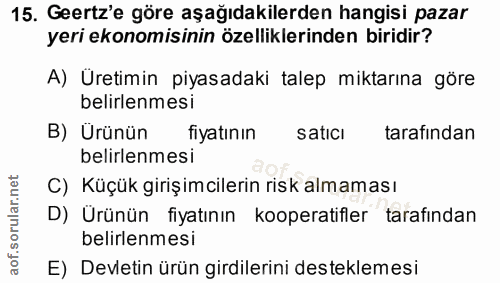 15. soru: Geertz'e göre aşağıdakilerden hangisi pazar yeri ekonomisinin özelliklerinden biridir? A) Uretimin piyasadaki talep m…
