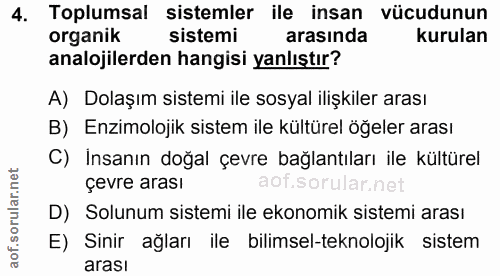 4. soru: Toplumsal sistemler ile insan vücudunun organik sistemi arasında kurulan analojilerden hangisi yanlıştır? A) Dolaşım…