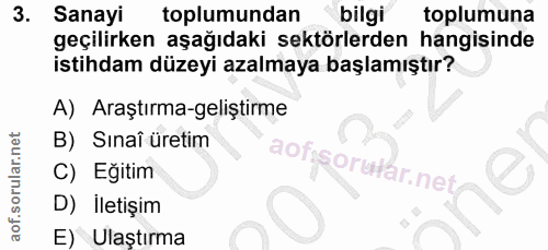 3. soru: Sanayi toplumundan bilgi toplumuna geçilirken aşağıdaki sektörlerden hangisinde istihdam düzeyi azalmaya başlamıştır?…
