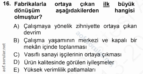 16. soru: Fabrikalarla ortaya çıkan ilk büyük dönüşüm aşağıdakilerden hangisi olmuştur? A) Çalışmaya yönelik zihniyette ortaya…