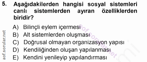 5. soru: Aşağıdakilerden hangisi sosyal sistemleri canlı sistemlerden ayıran özelliklerden biridir? A) Bilinçli eylem içermesi…