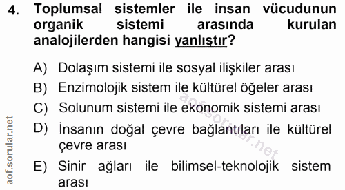 4. soru: Toplumsal sistemler ile insan vücudunun organik sistemi arasinda kurulan analojilerden hangisi yanlıştır? A) Dolaşım…