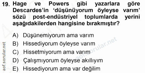 19. soru: Hage ve Powers gibi yazarlara göre Descardes'in 'düşünüyorum öyleyse varım' sözü post-endüstriyel toplumlarda yerini…