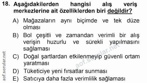 18. soru: Aşağıdakilerden hangisi alış veriş merkezlerine ait özelliklerden biri değildir? A) Mağazaların aynı biçimde ve tek d…