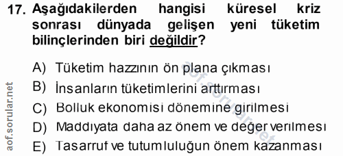17. soru: Aşağıdakilerden hangisi küresel kriz sonrası dünyada gelişen yeni tüketim bilinçlerinden biri değildir? A) Tüketim ha…