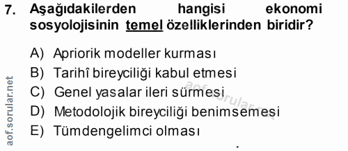 7. soru: Aşağıdakilerden hangisi ekonomi sosyolojisinin temel özelliklerinden biridir? A) Apriorik modeller kurması B) Tarihî…