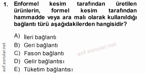 1. soru: Enformel kesim tarafından üretilen ürünlerin, formel kesim tarafından hammadde veya ara malı olarak kullanıldığı bağl…