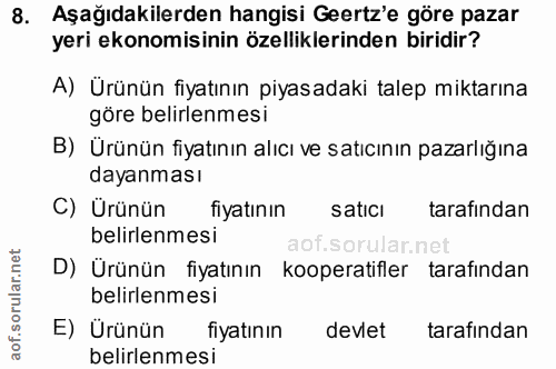 8. soru: Aşağıdakilerden hangisi Geertz'e göre pazar yeri ekonomisinin özelliklerinden biridir? A) Ürünün fiyatının piyasadaki…