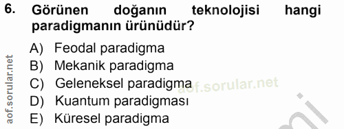 6. soru: Görünen doğanın teknolojisi hangi paradigmanın ürünüdür? A) Feodal paradigma B) Mekanik paradigma C) Geleneksel parad…