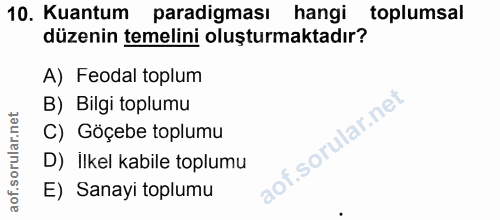 10. soru: Kuantum paradigması hangi toplumsal düzenin temelini oluşturmaktadır? A) Feodal toplum B) Bilgi toplumu C) Göçebe top…