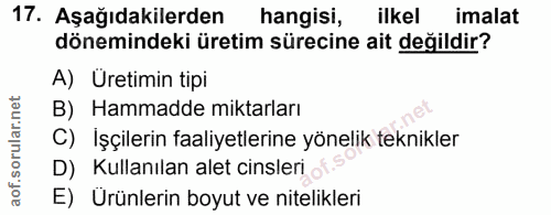 17. soru: Aşağıdakilerden hangisi, ilkel imalat dönemindeki üretim sürecine ait değildir? A) Üretimin tipi B) Hammadde miktarla…