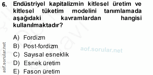 6. soru: Endüstriyel kapitalizmin kitlesel üretim ve kitlesel ( tüketim modelini tanimlamada aşağıdaki kavramlardan hangisi ku…