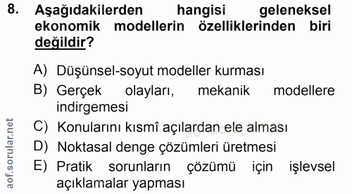 8. soru: Aşağıdakilerden hangisi geleneksel ekonomik modellerin özelliklerinden biri değildir? A) Düşünsel-soyut modeller kurm…