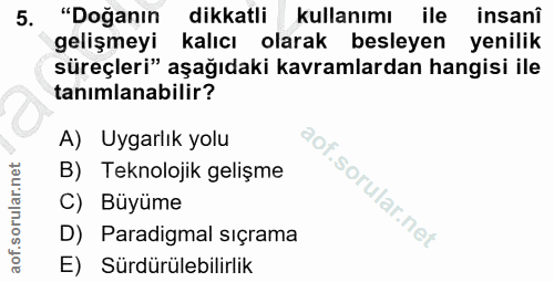 5. soru: "Doğanın dikkatli kullanımı ile insani gelişmeyi kalıcı olarak besleyen yenilik süreçleri" aşağıdaki kavramlardan han…