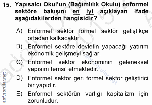 15. soru: Yapısalcı Okul'un (Bağımlılık Okulu) enformel sektöre bakışını en iyi açıklayan ifade aşağıdakilerden hangisidir? A)…