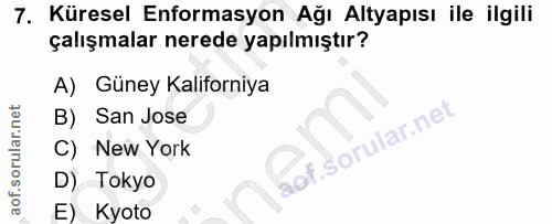 7. soru: Küresel Enformasyon Ağı Altyapısı ile ilgili çalışmalar nerede yapılmıştır? A) Güney Kaliforniya B) San Jose C) New Y…