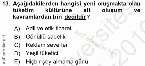 13. soru: Aşağıdakilerden hangisi yeni oluşmakta olan tüketim kültürüne ait oluşum ve kavramlardan biri değildir? A) Adil ve et…