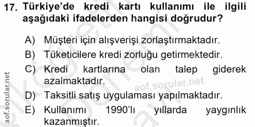 17. soru: Türkiye'de kredi kartı kullanımı ile ilgili aşağıdaki ifadelerden hangisi doğrudur? A) Müşteri için alışverişi zorlaş…