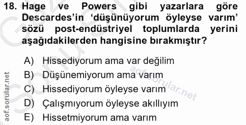 18. soru: Hage ve Powers gibi yazarlara göre Descardes'in 'düşünüyorum öyleyse varım' sözü post-endüstriyel toplumlarda yerini…