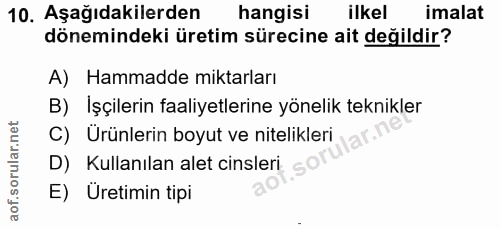 10. soru: Aşağıdakilerden hangisi ilkel imalat dönemindeki üretim sürecine ait değildir? A) Hammadde miktarları B) İşçilerin fa…